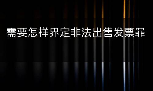 需要怎样界定非法出售发票罪