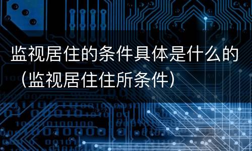 监视居住的条件具体是什么的（监视居住住所条件）