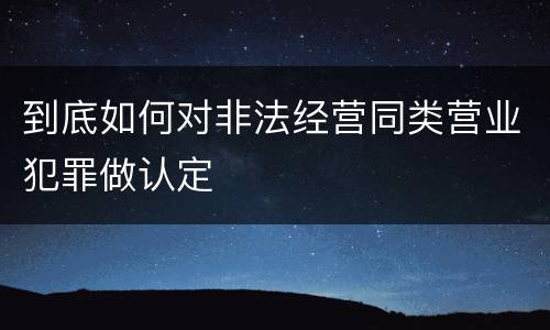 到底如何对非法经营同类营业犯罪做认定