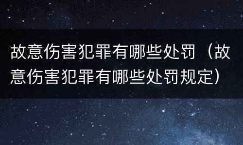 故意伤害犯罪有哪些处罚（故意伤害犯罪有哪些处罚规定）