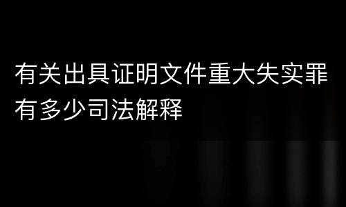 有关出具证明文件重大失实罪有多少司法解释