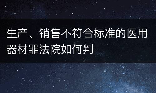 生产、销售不符合标准的医用器材罪法院如何判