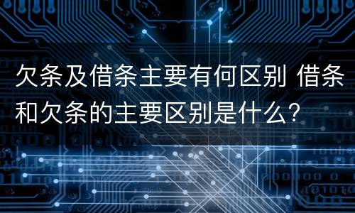 欠条及借条主要有何区别 借条和欠条的主要区别是什么?