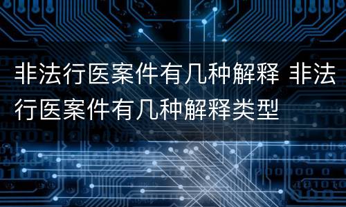 非法行医案件有几种解释 非法行医案件有几种解释类型