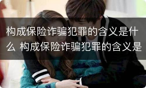 构成保险诈骗犯罪的含义是什么 构成保险诈骗犯罪的含义是什么意思
