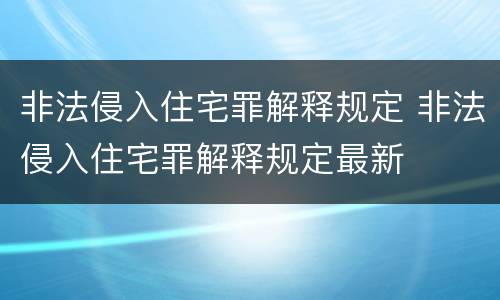 非法侵入住宅罪解释规定 非法侵入住宅罪解释规定最新