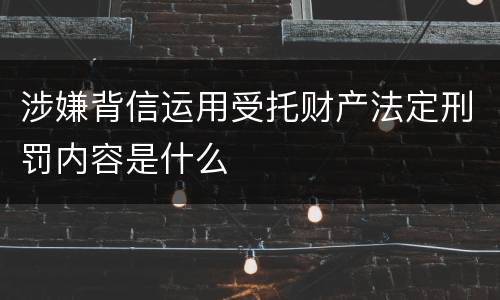 涉嫌背信运用受托财产法定刑罚内容是什么