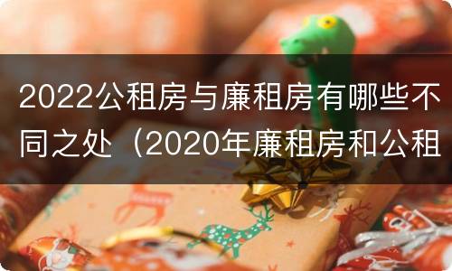 2022公租房与廉租房有哪些不同之处（2020年廉租房和公租房的区别）