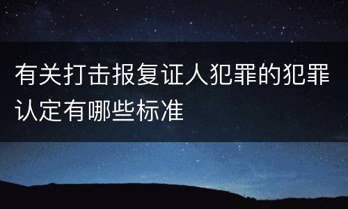 有关打击报复证人犯罪的犯罪认定有哪些标准