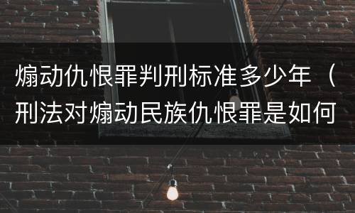 煽动仇恨罪判刑标准多少年（刑法对煽动民族仇恨罪是如何量刑的）