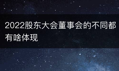 2022股东大会董事会的不同都有啥体现