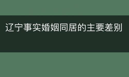 辽宁事实婚姻同居的主要差别