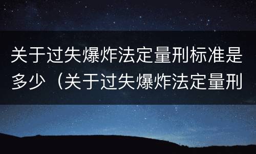 关于过失爆炸法定量刑标准是多少（关于过失爆炸法定量刑标准是多少条）