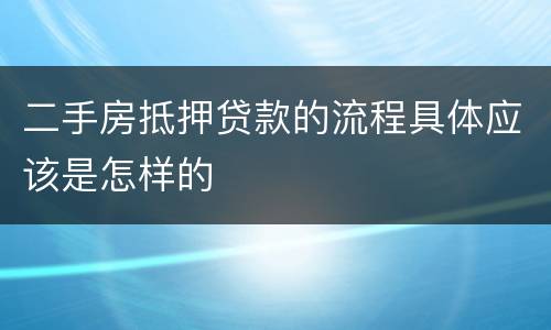 二手房抵押贷款的流程具体应该是怎样的