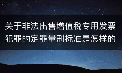 关于非法出售增值税专用发票犯罪的定罪量刑标准是怎样的