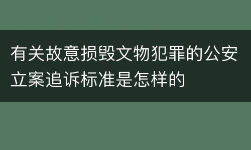 有关故意损毁文物犯罪的公安立案追诉标准是怎样的