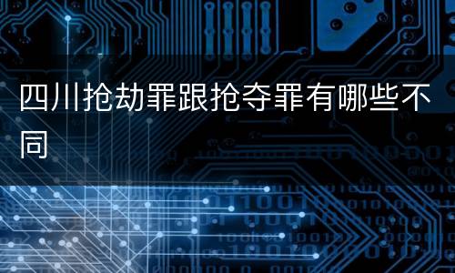 四川抢劫罪跟抢夺罪有哪些不同