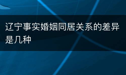 辽宁事实婚姻同居关系的差异是几种