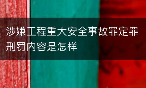 涉嫌工程重大安全事故罪定罪刑罚内容是怎样