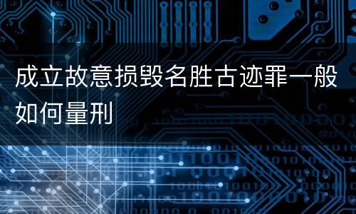成立故意损毁名胜古迹罪一般如何量刑