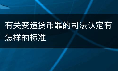 有关变造货币罪的司法认定有怎样的标准