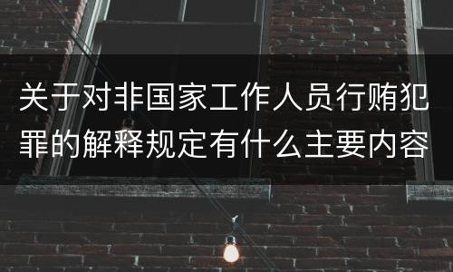 关于对非国家工作人员行贿犯罪的解释规定有什么主要内容