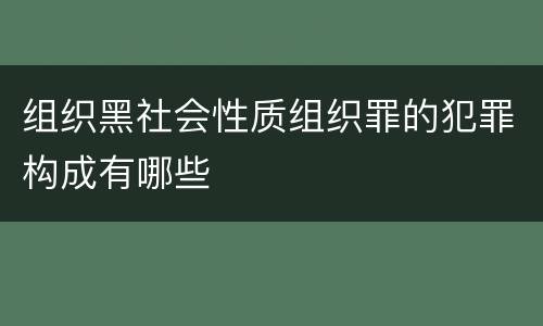 组织黑社会性质组织罪的犯罪构成有哪些