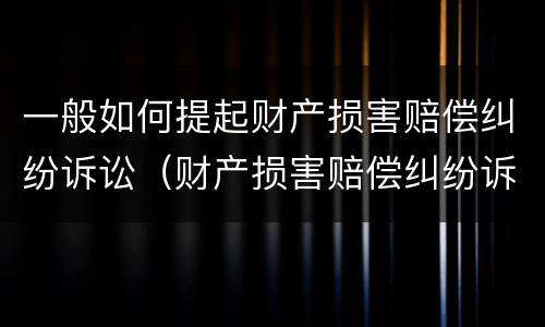 一般如何提起财产损害赔偿纠纷诉讼（财产损害赔偿纠纷诉讼请求）