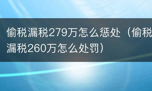 偷税漏税279万怎么惩处（偷税漏税260万怎么处罚）