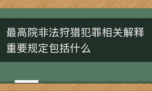 最高院非法狩猎犯罪相关解释重要规定包括什么