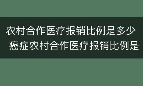 农村合作医疗报销比例是多少 癌症农村合作医疗报销比例是多少
