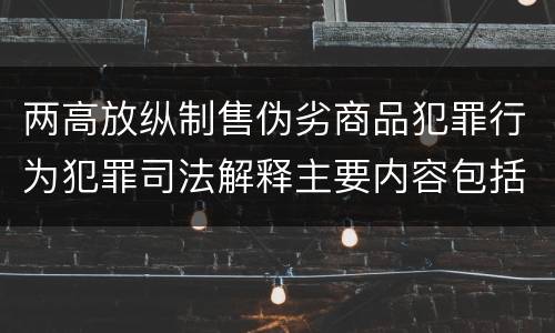 两高放纵制售伪劣商品犯罪行为犯罪司法解释主要内容包括什么