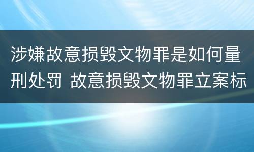 涉嫌故意损毁文物罪是如何量刑处罚 故意损毁文物罪立案标准