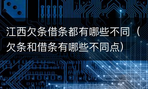 江西欠条借条都有哪些不同（欠条和借条有哪些不同点）