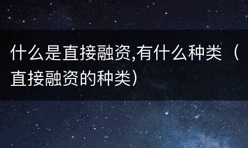 什么是直接融资,有什么种类（直接融资的种类）
