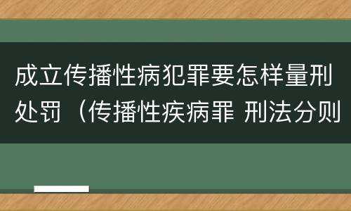 成立传播性病犯罪要怎样量刑处罚（传播性疾病罪 刑法分则）