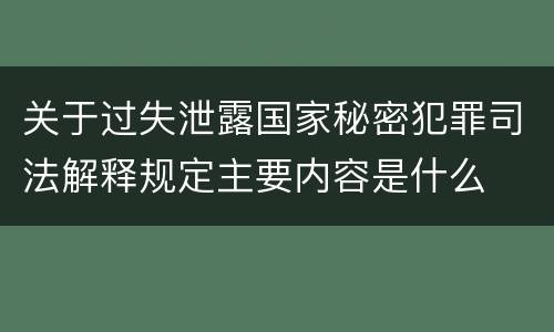 关于过失泄露国家秘密犯罪司法解释规定主要内容是什么