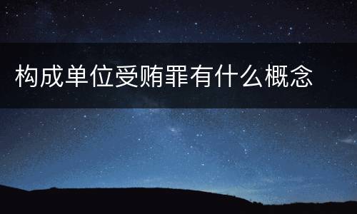 构成单位受贿罪有什么概念