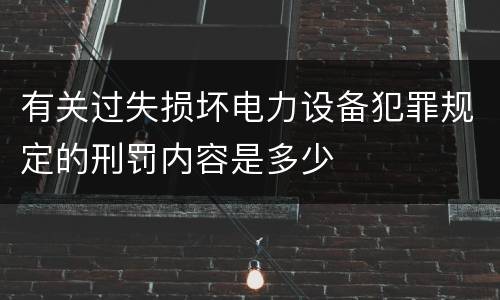 有关过失损坏电力设备犯罪规定的刑罚内容是多少