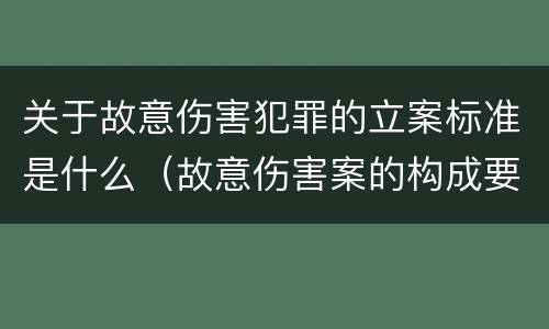 关于故意伤害犯罪的立案标准是什么（故意伤害案的构成要件）