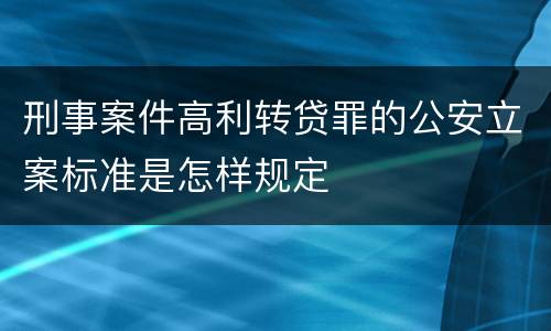 刑事案件高利转贷罪的公安立案标准是怎样规定