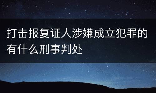 打击报复证人涉嫌成立犯罪的有什么刑事判处