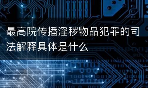 最高院传播淫秽物品犯罪的司法解释具体是什么