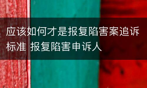 应该如何才是报复陷害案追诉标准 报复陷害申诉人