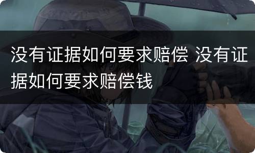 没有证据如何要求赔偿 没有证据如何要求赔偿钱