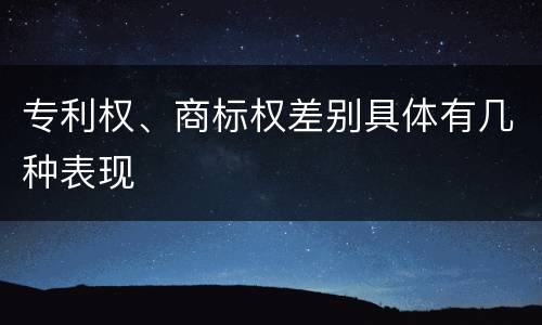 专利权、商标权差别具体有几种表现