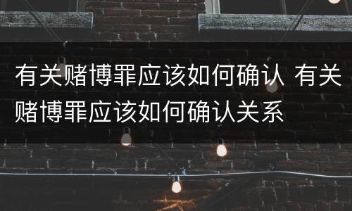 有关赌博罪应该如何确认 有关赌博罪应该如何确认关系