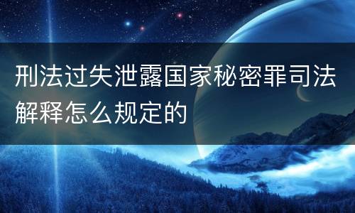 刑法过失泄露国家秘密罪司法解释怎么规定的