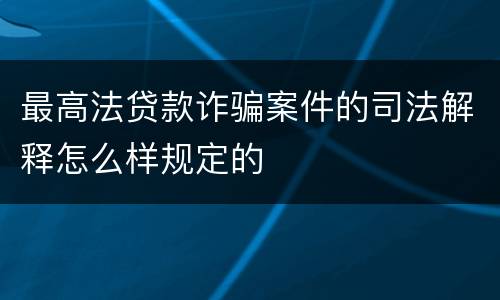 最高法贷款诈骗案件的司法解释怎么样规定的