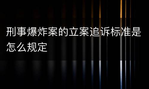 刑事爆炸案的立案追诉标准是怎么规定